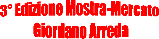 3 Edizione Mostra-Mercato 
Giordano Arreda